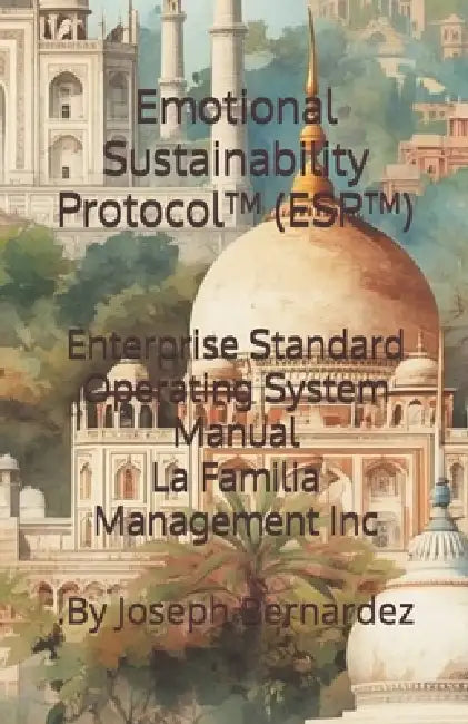 Emotional Sustainability Protocol(TM) (ESP(TM)): Enterprise Standard Operating System Manual La Familia Management Inc. by Joseph Bernardez