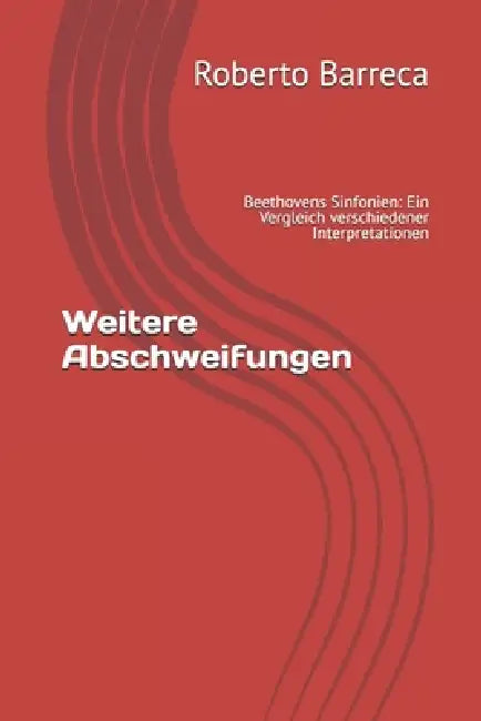 Weitere Abschweifungen: Beethovens Sinfonien: Ein Vergleich verschiedener Interpretationen by Roberto Barreca