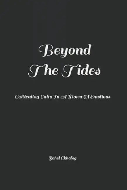 Beyond The Tides: Cultivating Calm In A Storm Of Emotions by Sahel Ckhalag