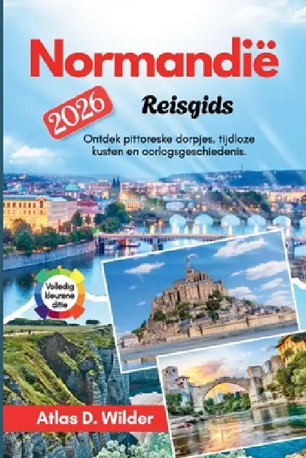 Normandië Reisgids 2026: Ontdek pittoreske dorpjes, tijdloze kusten en oorlogsgeschiedenis. by Marieke Meijer, Lotte N. Jansen, Atlas D. Wilder