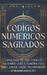 Códigos Numéricos Sagrados: Ative Mais de 1.000 Códigos Sagrados com a Numerologia para Atrair Saúde, Prosperidade e Transformação by Luna Willow