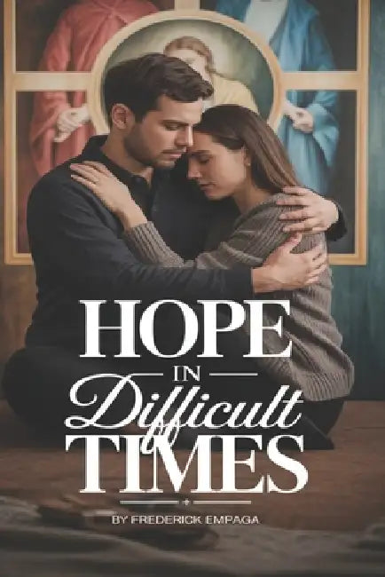 Hope in Difficult Times: A 30-Day Christian Devotional for Strength, Peace, and Trusting God Through Life's Storms by Frederick Empaga
