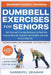 Dumbbell Exercises for Seniors: Safe, Low-Impact Strength Training to Build Muscle, Improve Balance, and Stay Active After 60 by Nanseryl Graham
