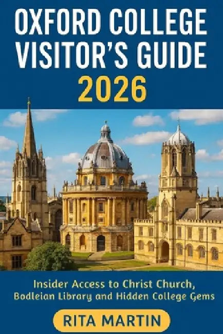 Oxford College Visitor's Guide 2026: Insider Access to Christ Church, Bodleian Library and Hidden College Gems by Rita Martin