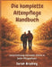Die komplette Altenpflege Handbuch: Unterstützung alternder Eltern in jeder Pflegephase by Sarah Bradley