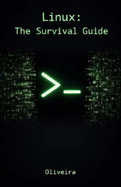 Linux: The Survival Guide: Master the Terminal, Automate Tasks, and Manage Servers Fearlessly (For Developers, DevOps, and SysAdmins) by Oliveira