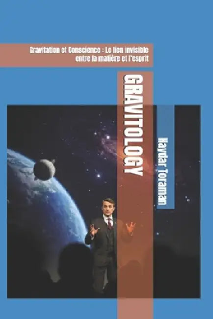 Gravitology: Gravitation et Conscience: Le lien invisible entre la matière et l'esprit by Haydar Toraman