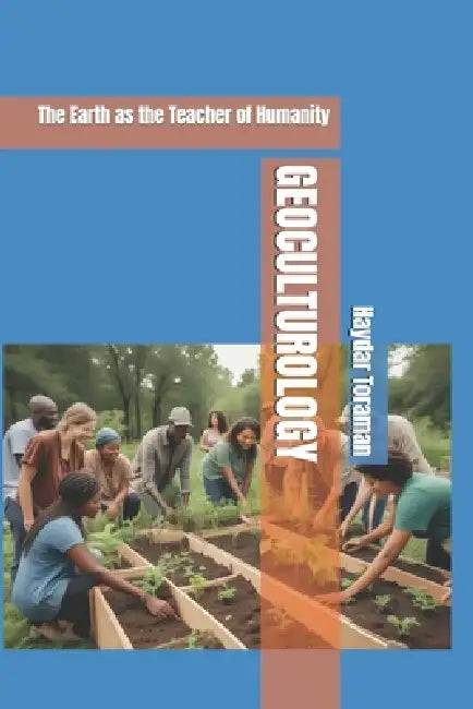 Geoculturology: The Earth as the Teacher of Humanity by Haydar Toraman