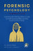 FORENSIC PSYCHOLOGY Summarized: Unlocking the Criminal Mind: A Guide to Profiling, Serial Killers, and the Science of True Crime by Devon Kade