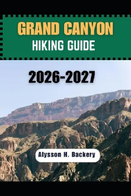 Grand Canyon Hiking Guide by Alysson H. Bakery