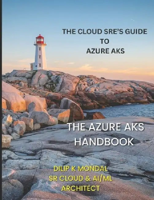The Azure AKS Handbook: The Cloud SRE's Guide to Azure AKS by Dilip Kumar Mondal