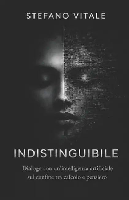 Indistinguibile: Dialogo con un'intelligenza artificiale sul confine tra calcolo e pensiero by Stefano Vitale