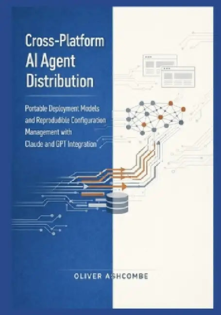 Cross-Platform AI Agent Distribution: Portable Deployment Models and Reproducible Configuration Management with Claude and GPT Integration by Oliver Ashcombe