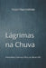 Lágrimas na Chuva: Psicanálise, Cinema e Ética no Século XXI by Tiago Filipe Estêvão