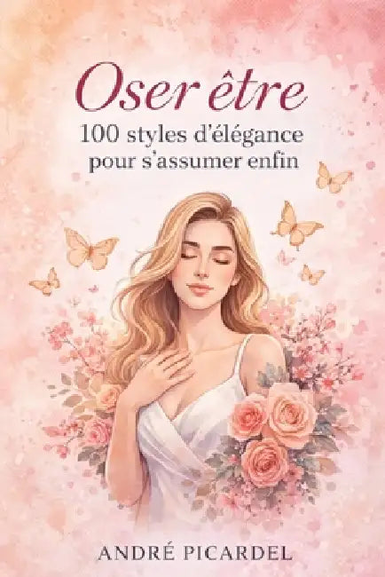 Oser être: : 100 Styles d'élégance pour s'assumer enfin by André Picardel