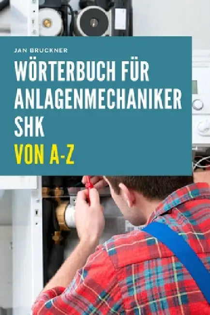 Anlagenmechaniker SHK (Sanitär, Heizung, Klima) von A-Z: Das umfassende Fachlexikon für Ausbildung, Prüfung und Praxis im SHK-Handwerk by Jan Bruckner