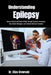 Understanding Epilepsy: Seizure Control and Peace of Mind Through Symptom Awareness, Daily Safety Strategies, and Clinically Informed Guidance by Elias Crowvale