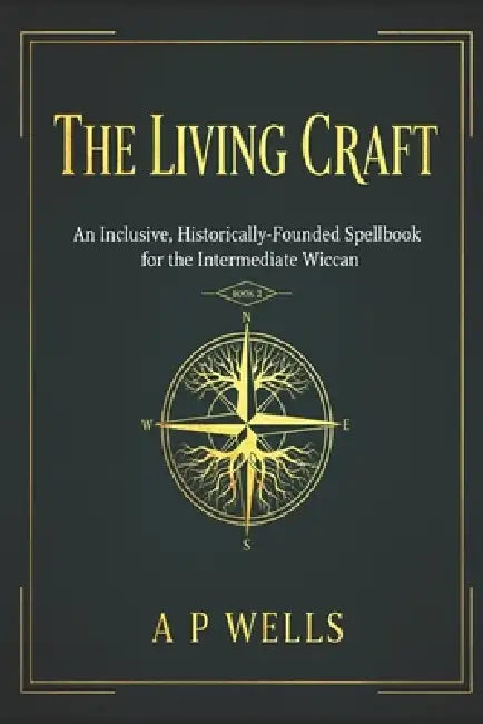 The Living Craft: An Inclusive, Historically-Founded Spell book for the Intermediate Wiccan: BOOK 2 by Allan Pinfield-Wells