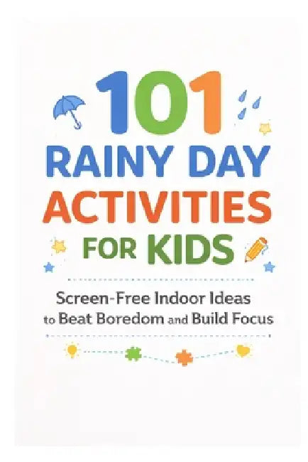 101 Rainy Day Activities for Kids: Screen-Free Indoor Ideas to Beat Boredom and Build Focus by Erik Myers