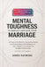 Mental Toughness To Rebuild And Save Your Marriage: A Guide to Mindfulness, Overcoming Anxiety and Financial Stress While Building Love, Trust, & Bett by James Raymore