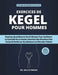 Exercices De Kegel Pour Hommes: Routines Quotidiennes De 10 Minutes Pour Améliorer Le Contrôle De La Vessie, Favoriser Des Érections Plus Fortes Et Re by Willie Fabian