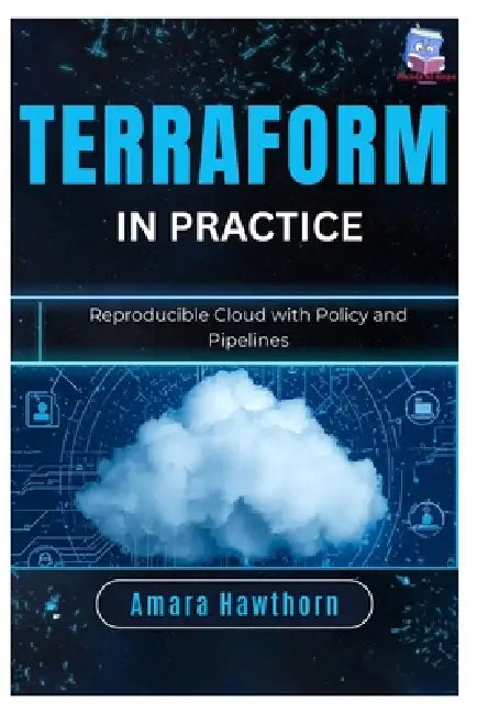 Terraform in Practice: Reproducible Cloud with Policy and Pipelines by Amara Hawthorn