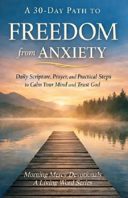 Freedom From Anxiety: A 30-Day Path to Freedom from Anxiety by Living Word Press