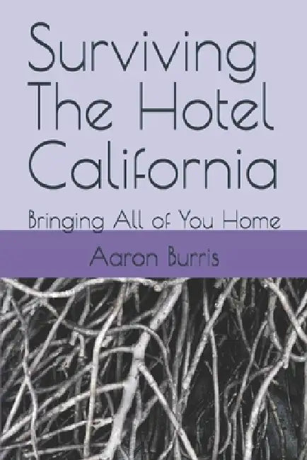 Surviving The Hotel California: Bringing All of You Home by Aaron Burris