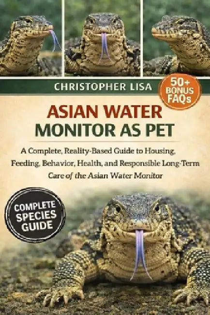 Asian Water Monitor as Pet: A Complete, Reality-Based Guide to Housing, Feeding, Behavior, Health, and Responsible Long-Term Care of the Asian Water M by Christopher Lisa