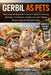 Gerbil as Pets: The Complete Beginner-To-Expert Guide to Housing, Nutrition, Enrichment, Health Care, and Lifelong Responsible Gerbil Ownership by Christopher Lisa