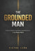 The Grounded Man: A Tactical Guide to Conﬁdence and Attraction in the Modern World by Victor L. E. Ó. N.