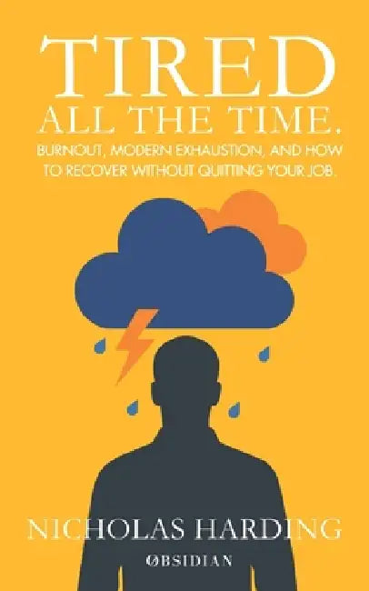 Tired All the Time: Burnout, modern exhaustion, and how to recover without quitting your job. by Obsidian , Nicholas Harding