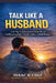 Talk Like a Husband: A 21-Day Communication Fix for Men to End Repeating Fights, Handle Conflict, and Build Respect by Isaac R. Cole