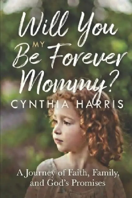 Will You Be My Forever Mommy?: A Journey of Faith, Family, and God's Promises by Cynthia Harris