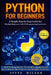 Python For Beginners: A Simple Step-by-Step Guide for Absolute Beginners with No Programming Experience by Steve Wilson