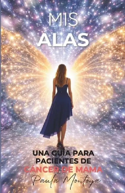 Mis Alas: Una Guía Para Pacientes de Cáncer de Mama by Paula Montoya