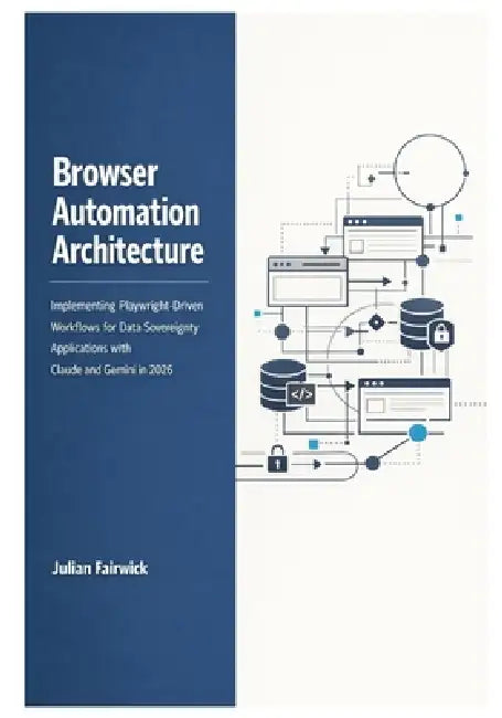 Browser Automation Architecture: Implementing Playwright-Driven Workflows for Data Sovereignty Applications with Claude and Gemini in 2026 by Julian Fairwick