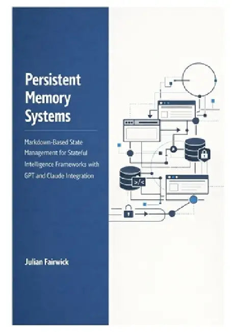 Persistent Memory Systems: Markdown-Based State Management for Stateful Intelligence Frameworks with GPT and Claude Integration by Julian Fairwick