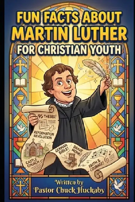 Fun Facts About Martin Luther For Christian Youth by Pastor Chuck Huckaby