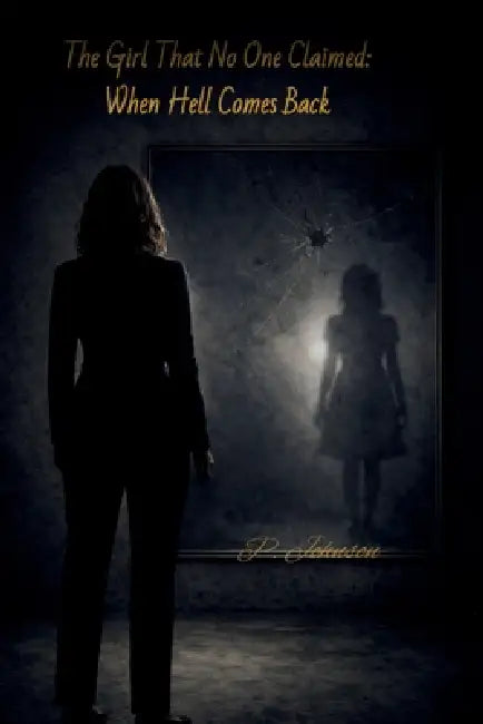 The Girl That No One Claimed: When Hell Comes Back by P. Johnson