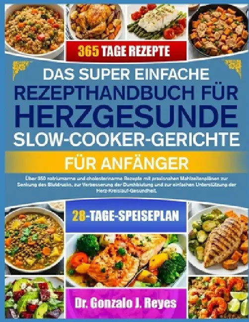 Das Super Einfache Rezepthandbuch Für Herzgesunde Slow-Cooker-Gerichte Für Anfänger: Über 350 natriumarme und cholesterinarme Rezepte mit praxisnahen by Gonzalo J. Reyes