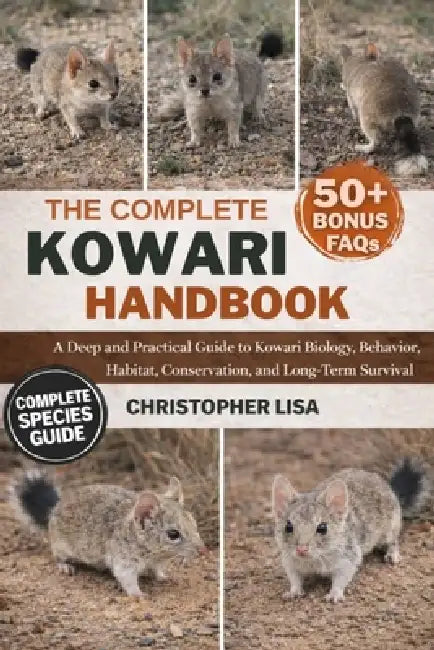 The Complete Kowari Handbook: A Deep and Practical Guide to Kowari Biology, Behavior, Habitat, Conservation, and Long-Term Survival by Christopher Lisa