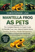 Mantella Frog as Pets: The Complete Beginner-to-Expert Guide to Mantella Frog Care, Natural Habitat Setup, Feeding, Breeding, Health Management, and L by Christopher Lisa