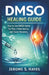 Dmso Healing Guide: How to Use DMSO Safely for Pain, Inflammation, and Faster Recovery by Jerome S. Hayes