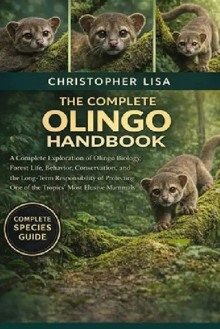 The Complete Olingo Handbook: A Complete Exploration of Olingo Biology, Forest Life, Behavior, Conservation, and the Long-Term Responsibility of Prote by Christopher Lisa
