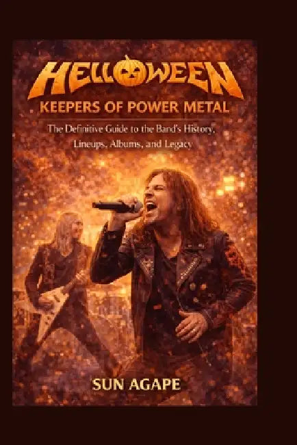Helloween: Keepers of Power Metal: The Definitive Guide to the Band's History, Lineups, Albums, and Legacy by Sun Agape