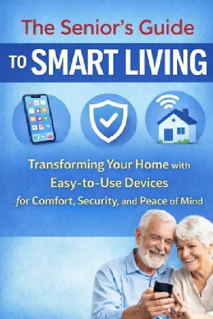 The Senior's Guide to Smart Living: Easy Tech for Seniors - Stay Independent, Prevent Falls, and Feel Safer at Home by Andrew Nichols