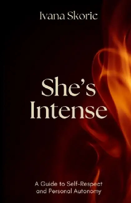 She's Intense: A Guide to Self-Respect and Personal Autonomy by Ivana Skoric