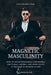 Magnetic Masculinity: How to Build Unshakable Confidence, Emotional Control, and High-Status Attraction in Modern Dating by Damien Black