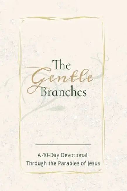 The Gentle Branches: A 40-Day Devotional Through the Parables of Jesus: 40 Impactful and Inspirational Devotional Through Parables of Jesus, about Jes by Lisa K. Russell
